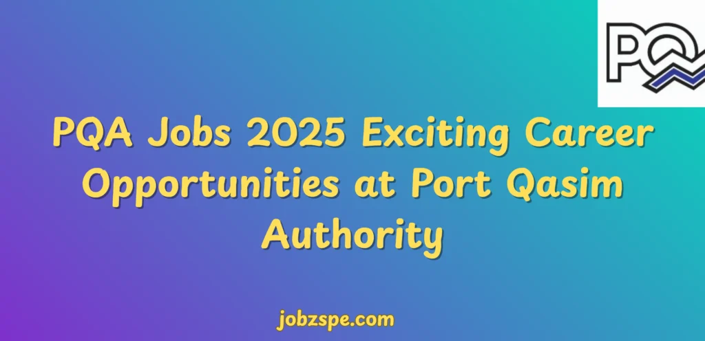 PQA Jobs 2025 Exciting Career Opportunities at Port Qasim Authority
