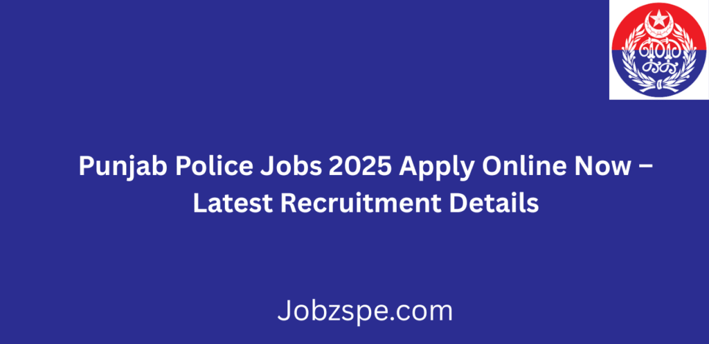 Punjab Police Jobs 2025 Apply Online Now Latest Recruitment Details